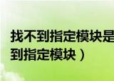 找不到指定模块是什么意思（为什么出现找不到指定模块）