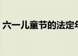 六一儿童节的法定年龄介绍（是怎么规定的）