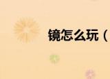 镜怎么玩（有什么玩的技巧）
