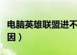 电脑英雄联盟进不去（英雄联盟玩不了什么原因）