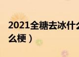2021全糖去冰什么意思（2021全糖去冰是什么梗）