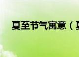 夏至节气寓意（夏至节气的寓意是什么）