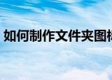 如何制作文件夹图标（制作文件夹图标方法）