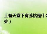 上有天堂下有苏杭是什么意思（上有天堂下有苏杭解释及出处）