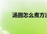 汤圆怎么煮方法（汤圆如何煮方法）
