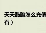 天天酷跑怎么充值钻石（天天酷跑如何充值钻石）