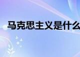 马克思主义是什么意思（马克思主义简介）