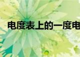 电度表上的一度电表示耗电量为（来看看）