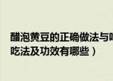 醋泡黄豆的正确做法与吃法及功效（醋泡黄豆的正确做法与吃法及功效有哪些）