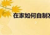 在家如何自制发膜（如何自制发膜）