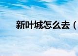 新叶城怎么去（冒险岛新叶城怎么去）