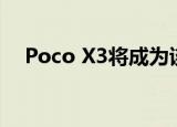  Poco X3将成为该品牌的下一个新奇事物