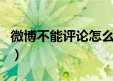 微博不能评论怎么回事（微博不能评论的原因）