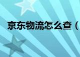 京东物流怎么查（如何自助查询京东快递）