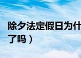 除夕法定假日为什么取消（除夕法定假日取消了吗）