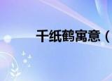 千纸鹤寓意（千纸鹤寓意是什么）