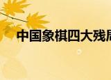 中国象棋四大残局介绍（四大残局简介）