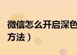 微信怎么开启深色模式（微信开启深色模式的方法）