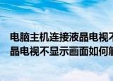 电脑主机连接液晶电视不显示画面怎么办（电脑主机连接液晶电视不显示画面如何解决）
