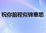 祝你前程似锦意思（祝你前程似锦意思简述）