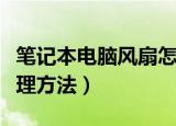 笔记本电脑风扇怎么清理（笔记本电脑风扇清理方法）