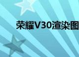 荣耀V30渲染图从各个方面揭示其设计