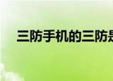 三防手机的三防是什么（三防手机介绍）