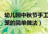 幼儿园中秋节手工灯笼（幼儿园手工艺中秋灯笼的简单做法）