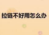 拉链不好用怎么办（拉链不好拉有哪些办法）