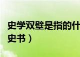 史学双壁是指的什么（史学双壁指的是哪两部史书）