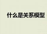 什么是关系模型（关系模型的名词解释）