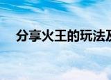  分享火王的玩法及火王的一些游戏小知识