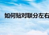 如何贴对联分左右（如何区分对联的左右）