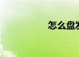 怎么盘发（盘发步骤）