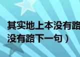 其实地上本没有路下一句是什么（其实地上本没有路下一句）