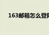 163邮箱怎么登陆（163邮箱怎么登录）