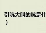 引吭大叫的吭是什么意思（引吭大叫的吭解释）