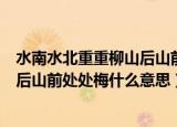 水南水北重重柳山后山前处处梅的意思（水南水北重重柳山后山前处处梅什么意思）