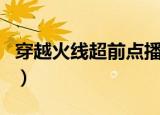 穿越火线超前点播几集（电视剧越穿火线介绍）
