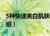 5种快速美白肌肤的方法（美白肌肤的方法介绍）