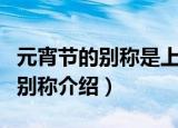 元宵节的别称是上元节还是下元节（元宵节的别称介绍）
