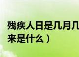残疾人日是几月几日（残疾人日是几月几日由来是什么）