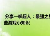  分享一拳超人：最强之男的玩法及一拳超人：最强之男的一些游戏小知识