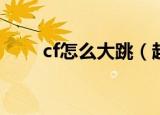 cf怎么大跳（超级跳的方法有哪些）