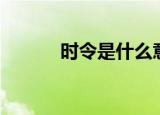 时令是什么意思（时令的解释）