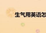 生气用英语怎么说（生气的翻译）