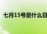 七月15号是什么日子（七月15号是什么节）