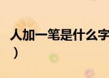 人加一笔是什么字（人加一笔可以变成什么字）