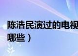 陈浩民演过的电视剧（陈浩民主演电视剧都有哪些）