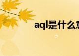 aql是什么意思（aql的意思）